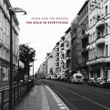 Thom And The Wolves - The Gold In Everything