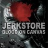 Jerkstore - 'Blood On Canvas' (Cover)