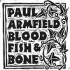Paul Armfield - 'Blood, Fish &amp; Bone' (Cover)