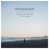 Passenger - Young As The Morning, Old As The Sea