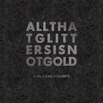 A Life, A Song, A Cigarette - All That Glitters Is Not Gold Artwork