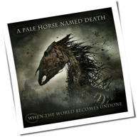 A Pale Horse Named Death - When The World Comes Undone