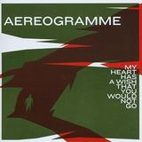 Aereogramme - My Heart Has A Wish That You Would Not Go Artwork