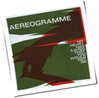 Aereogramme - My Heart Has A Wish That You Would Not Go