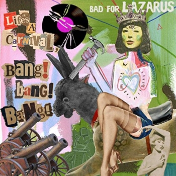 Bad For Lazarus - Life's A Carnival, Bang! Bang! Bang! Artwork
