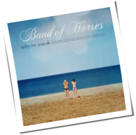 Band Of Horses - Why Are You OK