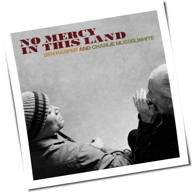 Ben Harper & Charlie Musselwhite - No Mercy in This Land