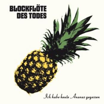 Blockflöte Des Todes - Ich Habe Heute Ananas Gegessen Artwork