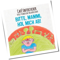 Café Unterzucker - Bitte, Mammi, Hol Mich Ab!