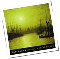 Faithless - To All New Arrivals