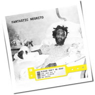 Fantastic Negrito - Please Don't Be Dead