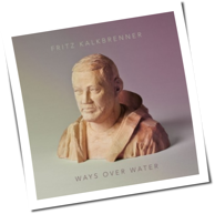 Fritz Kalkbrenner - Ways Over Water