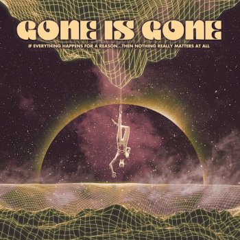 Gone Is Gone - If Everything Happens For A Reason...Then Nothing Really Matters At All Artwork