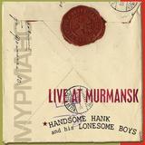 Handsome Hank And His Lonesome Boys - Live At Murmansk Artwork