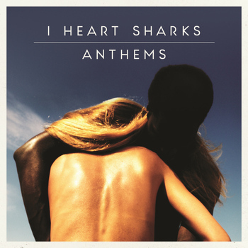 I Heart Sharks - Anthems