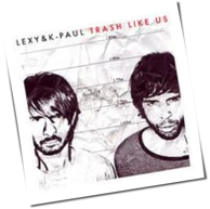Lexy & K-Paul - Trash Like Us