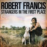 Robert Francis - Strangers In The First Place Artwork