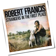 Robert Francis - Strangers In The First Place