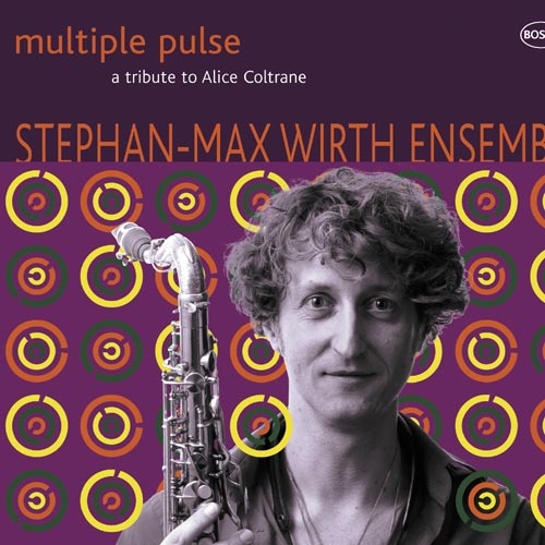 Stephan-Max Wirth – 2009 präsentiert der Saxofonist "Multiple Pulse - A Tribute To Alice Coltrane" – "Multiple Pulse - A Tribute To Alice Coltrane"