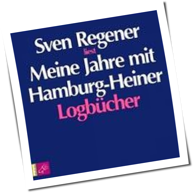 Sven Regener - Meine Jahre mit Hamburg-Heiner: Logbücher