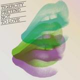 Tigercity - Pretend Not To Love