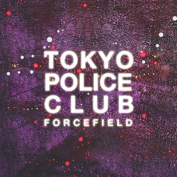 Tokyo Police Club - Forcefield Artwork
