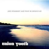 Union Youth - And Somebody Said That He Should Go Artwork