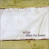 Whip - Blues For Losers Artwork