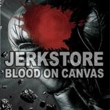 Jerkstore - Blood On Canvas