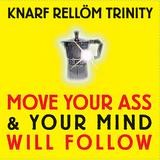 Knarf Rellöm Trinity - Move Your Ass And Your Mind Will Follow