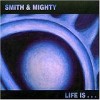 Smith & Mighty - Life Is: Album-Cover