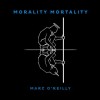 Marc O'Reilly - Morality Mortality: Album-Cover