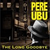Pere Ubu - The Long Goodbye: Album-Cover