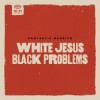 Fantastic Negrito - White Jesus Black Problems: Album-Cover