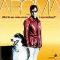 Aroma – What Do You Mean Aroma Is Approaching?