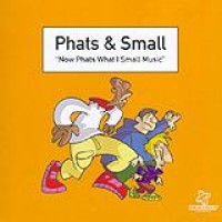 Phats & Small – Now Phats What I Small Music