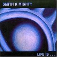 Smith & Mighty – Life Is