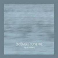 Ensemble Du Verre – Sing Me Something