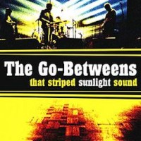The Go-Betweens – That Striped Sunlight Sound