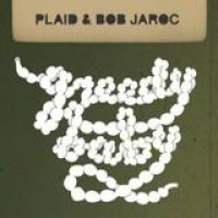 Plaid & Bob Jaroc – Greedy Baby