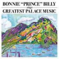 Bonnie 'Prince' Billy – Greatest Palace Music