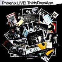 Phoenix – Live! Thirty Days Ago