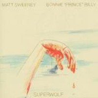 Bonnie 'Prince' Billy & Matt Sweeney – Superwolf