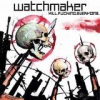 Watchmaker – Kill Fucking Everyone