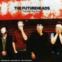 The Futureheads – This Is Not The World