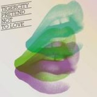 Tigercity – Pretend Not To Love