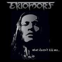 Ektomorf – What Doesn't Kill Me ...