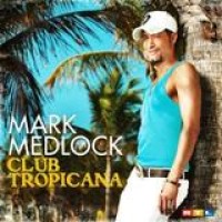 Mark Medlock – Club Tropicana