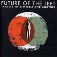 Future Of The Left – Travels With Myself And Another