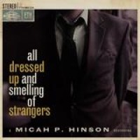 Micah P. Hinson – All Dressed Up And Smelling Of Strangers